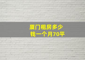 厦门租房多少钱一个月70平