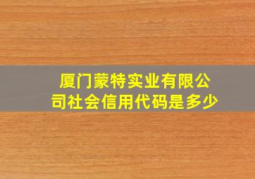 厦门蒙特实业有限公司社会信用代码是多少