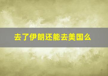 去了伊朗还能去美国么