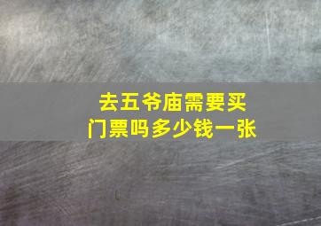 去五爷庙需要买门票吗多少钱一张