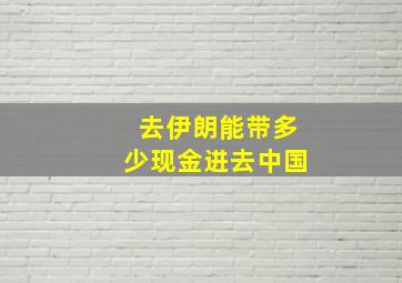 去伊朗能带多少现金进去中国