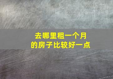 去哪里租一个月的房子比较好一点