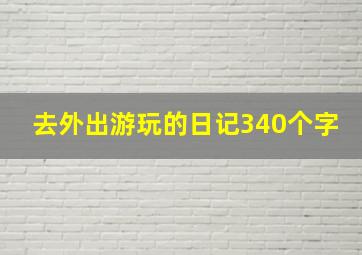 去外出游玩的日记340个字