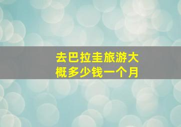 去巴拉圭旅游大概多少钱一个月