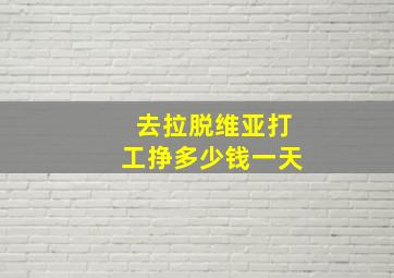 去拉脱维亚打工挣多少钱一天