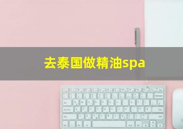 去泰国做精油spa