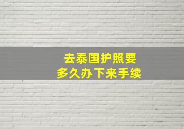 去泰国护照要多久办下来手续