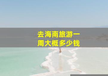 去海南旅游一周大概多少钱