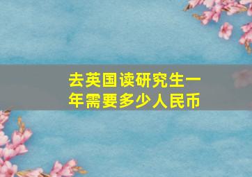 去英国读研究生一年需要多少人民币