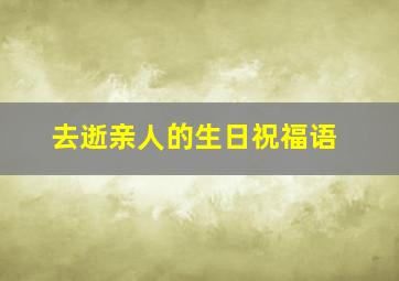 去逝亲人的生日祝福语