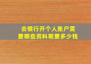 去银行开个人账户需要哪些资料呢要多少钱