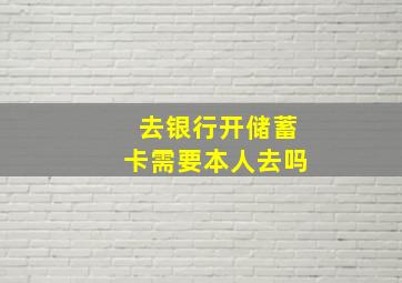 去银行开储蓄卡需要本人去吗