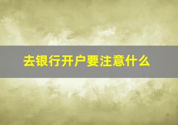 去银行开户要注意什么