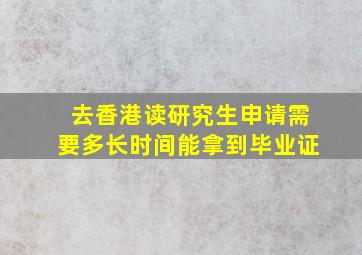 去香港读研究生申请需要多长时间能拿到毕业证