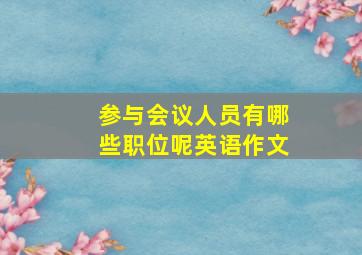 参与会议人员有哪些职位呢英语作文