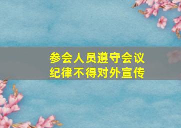 参会人员遵守会议纪律不得对外宣传