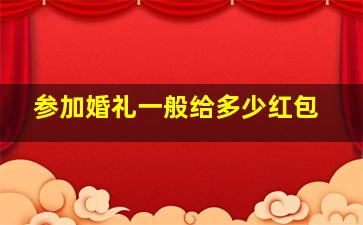 参加婚礼一般给多少红包