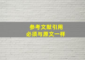 参考文献引用必须与原文一样