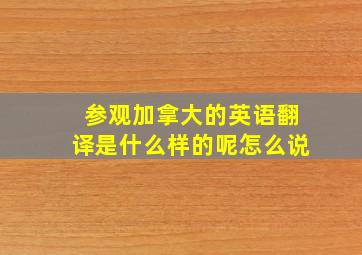 参观加拿大的英语翻译是什么样的呢怎么说