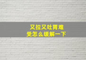 又拉又吐胃难受怎么缓解一下