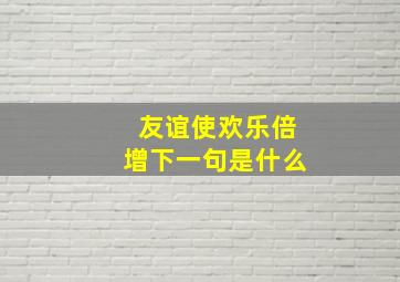 友谊使欢乐倍增下一句是什么