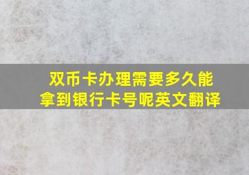 双币卡办理需要多久能拿到银行卡号呢英文翻译