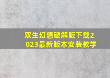 双生幻想破解版下载2023最新版本安装教学