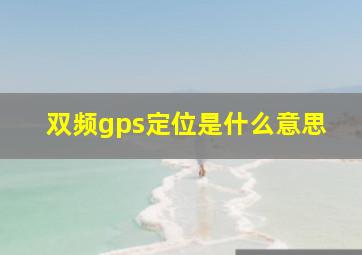 双频gps定位是什么意思