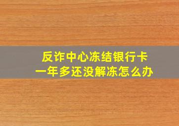 反诈中心冻结银行卡一年多还没解冻怎么办