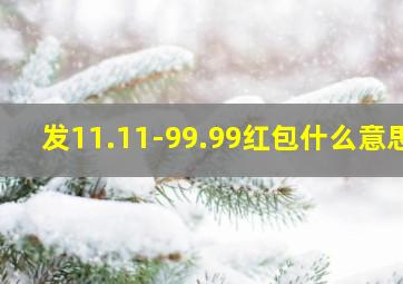 发11.11-99.99红包什么意思