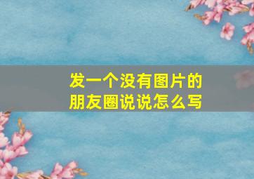 发一个没有图片的朋友圈说说怎么写