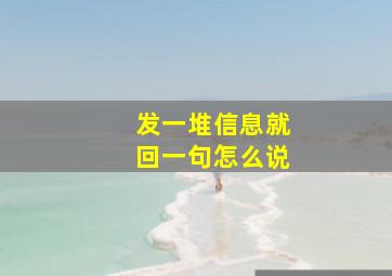 发一堆信息就回一句怎么说