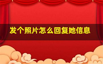 发个照片怎么回复她信息