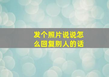 发个照片说说怎么回复别人的话