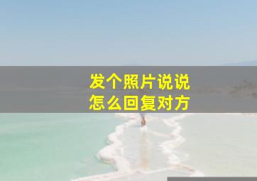 发个照片说说怎么回复对方