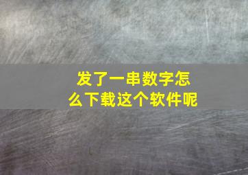 发了一串数字怎么下载这个软件呢