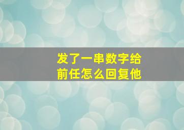 发了一串数字给前任怎么回复他