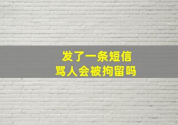 发了一条短信骂人会被拘留吗