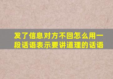 发了信息对方不回怎么用一段话语表示要讲道理的话语