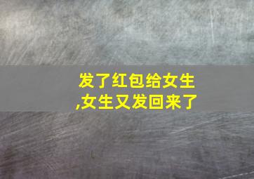 发了红包给女生,女生又发回来了