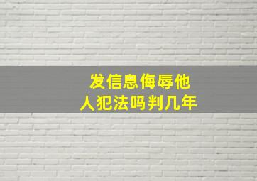 发信息侮辱他人犯法吗判几年