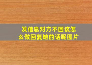 发信息对方不回该怎么做回复她的话呢图片