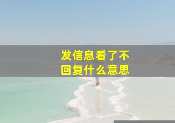 发信息看了不回复什么意思