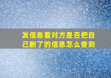 发信息看对方是否把自己删了的信息怎么查到