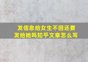 发信息给女生不回还要发给她吗知乎文章怎么写