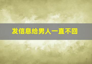 发信息给男人一直不回