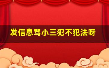 发信息骂小三犯不犯法呀