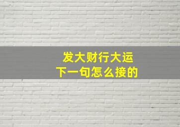 发大财行大运下一句怎么接的