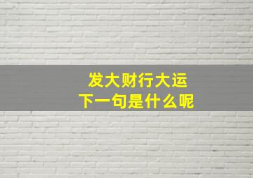 发大财行大运下一句是什么呢