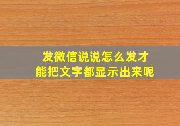 发微信说说怎么发才能把文字都显示出来呢